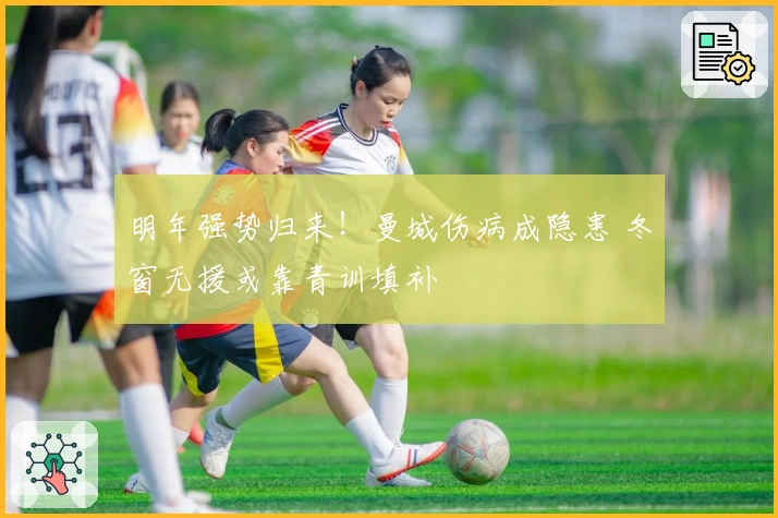 明年强势归来！曼城伤病成隐患 冬窗无援或靠青训填补