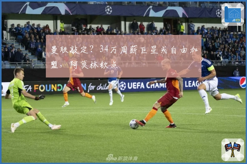 曼联敲定？34万周薪巨星或自由加盟，阿莫林钦点