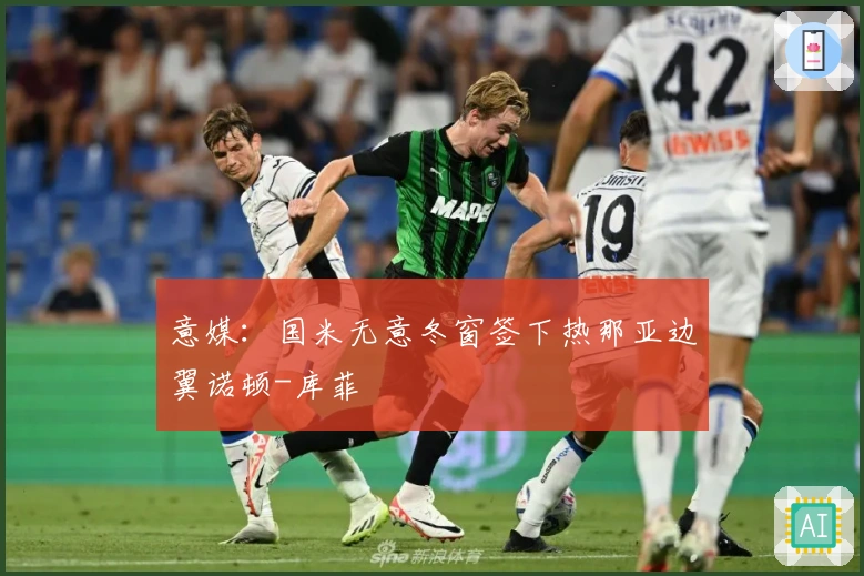 意媒：国米无意冬窗签下热那亚边翼诺顿-库菲