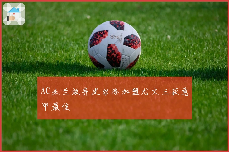 AC米兰放弃皮尔洛加盟尤文三获意甲最佳